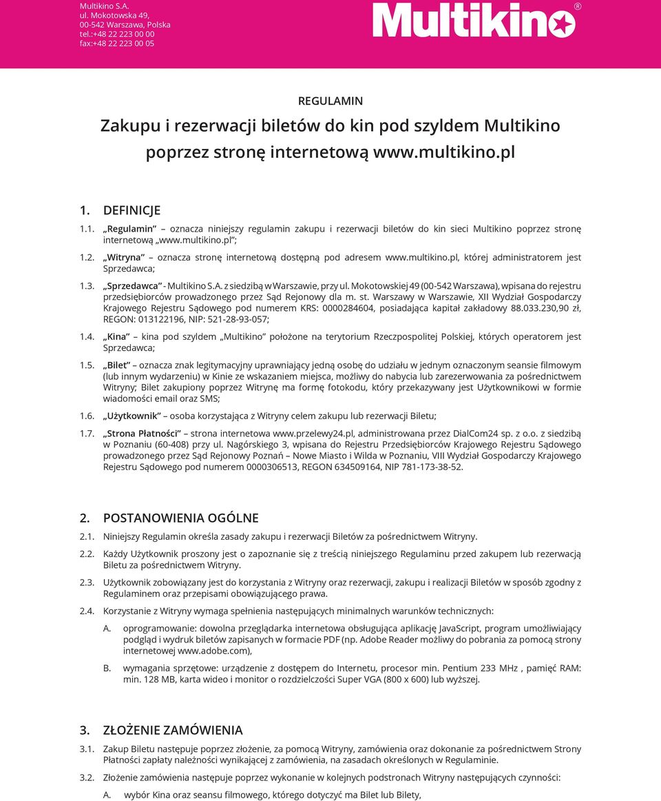Witryna oznacza stronę internetową dostępną pod adresem www.multikino.pl, której administratorem jest Sprzedawca; 1.3. Sprzedawca - Multikino S.A. z siedzibą w Warszawie, przy ul.