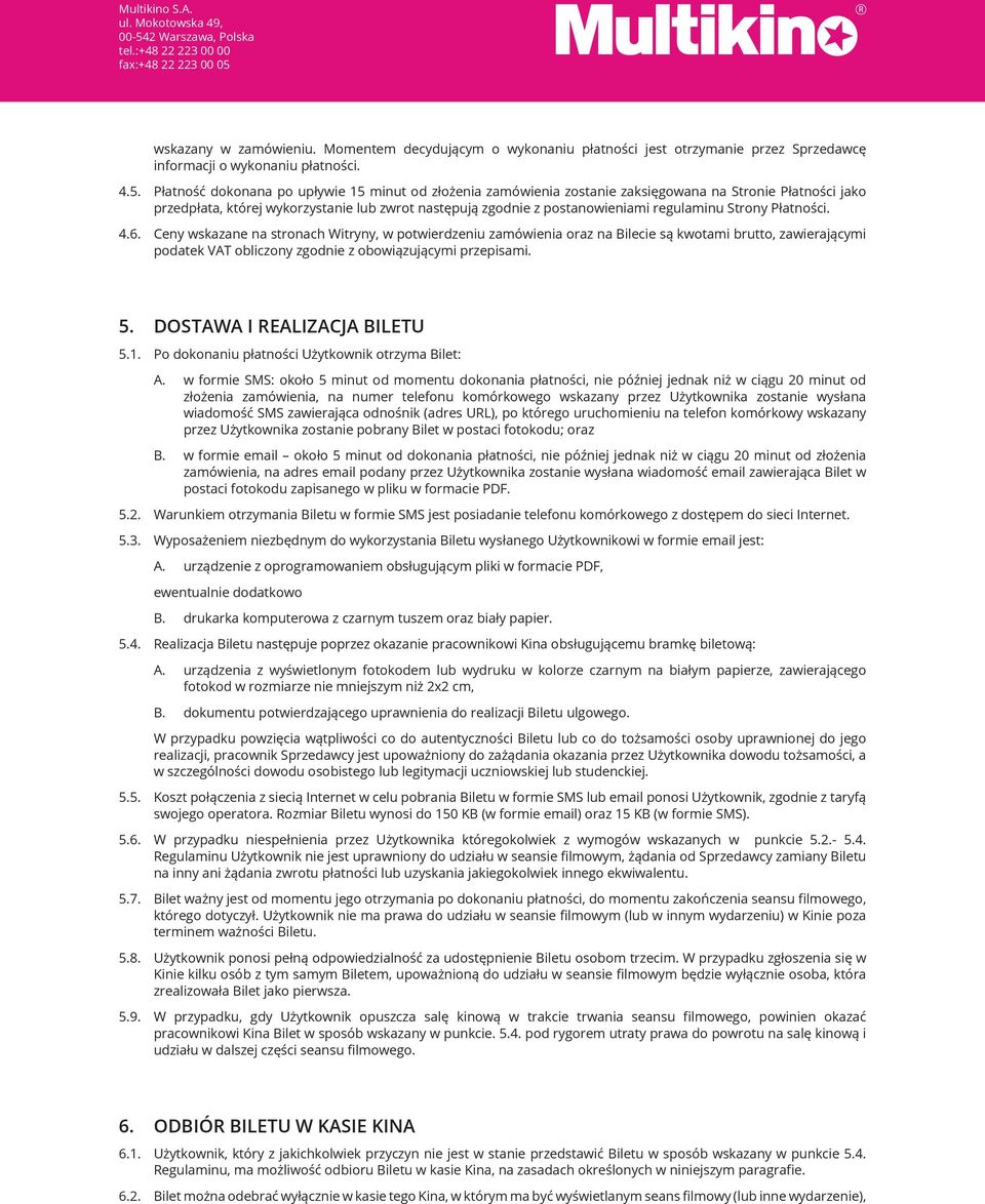 Strony Płatności. 4.6. Ceny wskazane na stronach Witryny, w potwierdzeniu zamówienia oraz na Bilecie są kwotami brutto, zawierającymi podatek VAT obliczony zgodnie z obowiązującymi przepisami. 5.