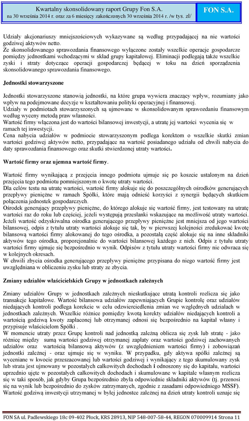Eliminacji podlegają także wszelkie zyski i straty dotyczące operacji gospodarczej będącej w toku na dzień sporządzenia skonsolidowanego sprawozdania finansowego.
