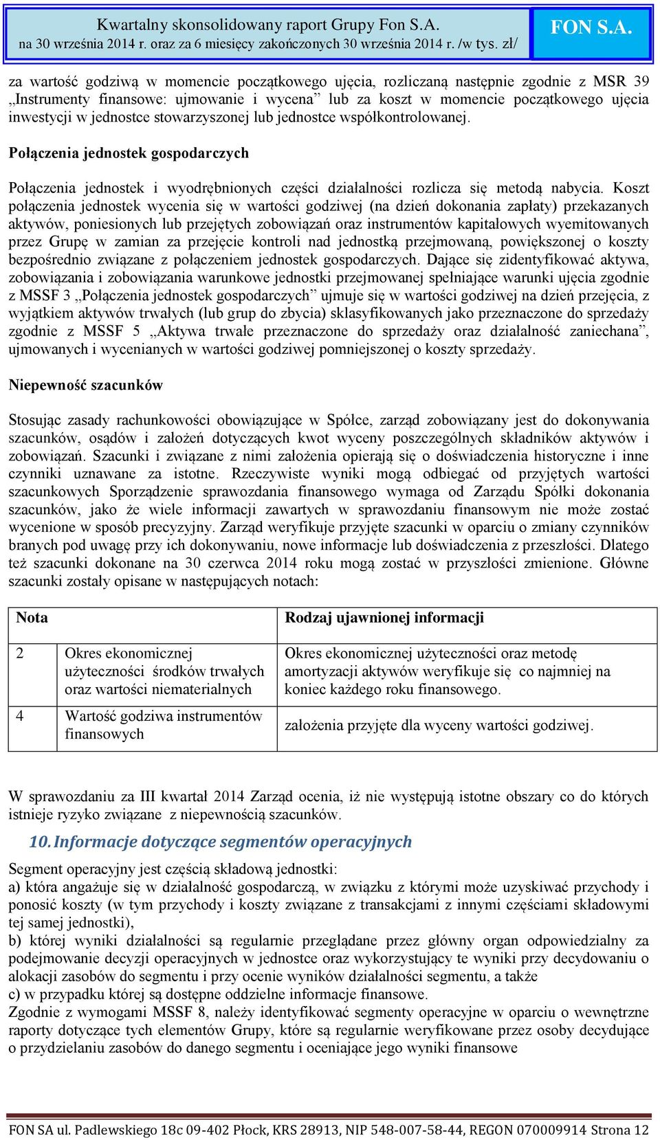 Koszt połączenia jednostek wycenia się w wartości godziwej (na dzień dokonania zapłaty) przekazanych aktywów, poniesionych lub przejętych zobowiązań oraz instrumentów kapitałowych wyemitowanych przez