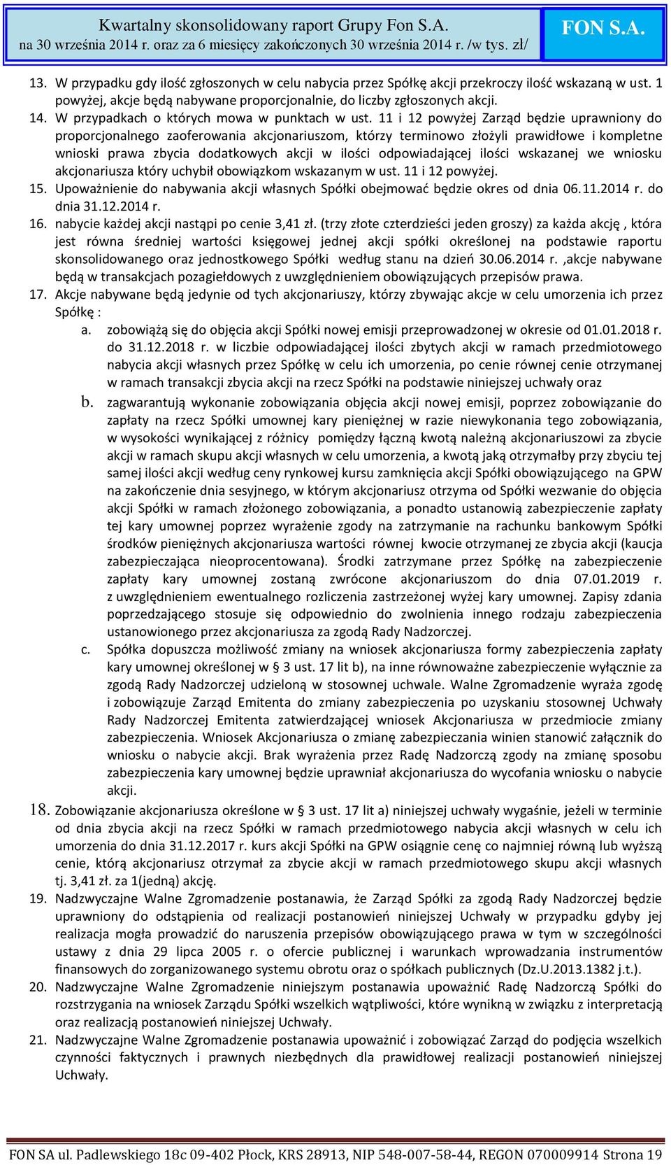 11 i 12 powyżej Zarząd będzie uprawniony do proporcjonalnego zaoferowania akcjonariuszom, którzy terminowo złożyli prawidłowe i kompletne wnioski prawa zbycia dodatkowych akcji w ilości