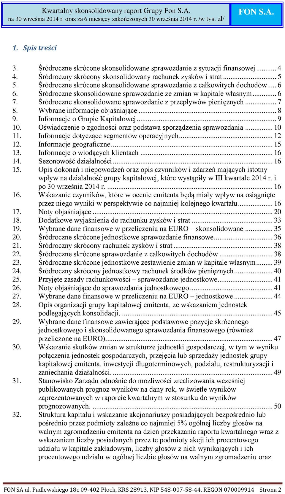 Śródroczne skonsolidowane sprawozdanie z przepływów pieniężnych... 7 8. Wybrane informacje objaśniające... 8 9. Informacje o Grupie Kapitałowej... 9 10.