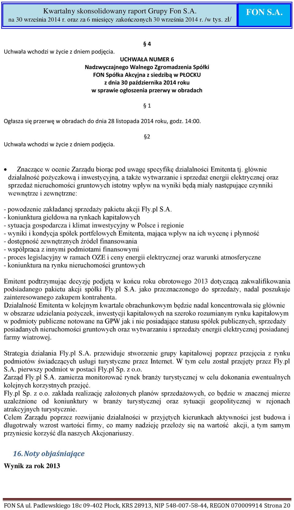 obradach do dnia 28 listopada 2014 roku, godz. 14:00. 1 Uchwała wchodzi w życie z dniem podjęcia. 2 Znaczące w ocenie Zarządu biorąc pod uwagę specyfikę działalności Emitenta tj.