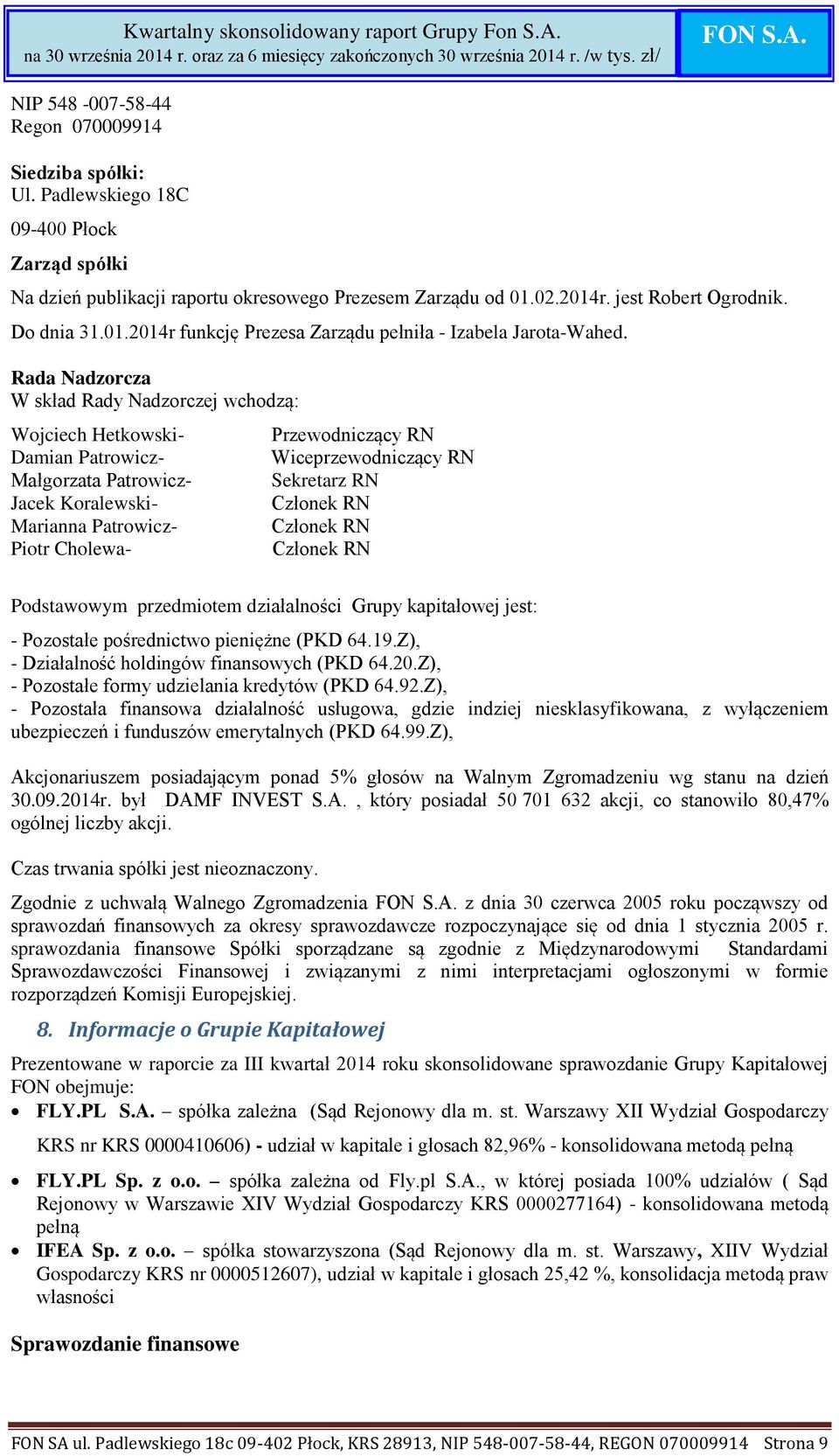 Rada Nadzorcza W skład Rady Nadzorczej wchodzą: Wojciech Hetkowski- Damian Patrowicz- Małgorzata Patrowicz- Jacek Koralewski- Marianna Patrowicz- Piotr Cholewa- Przewodniczący RN Wiceprzewodniczący