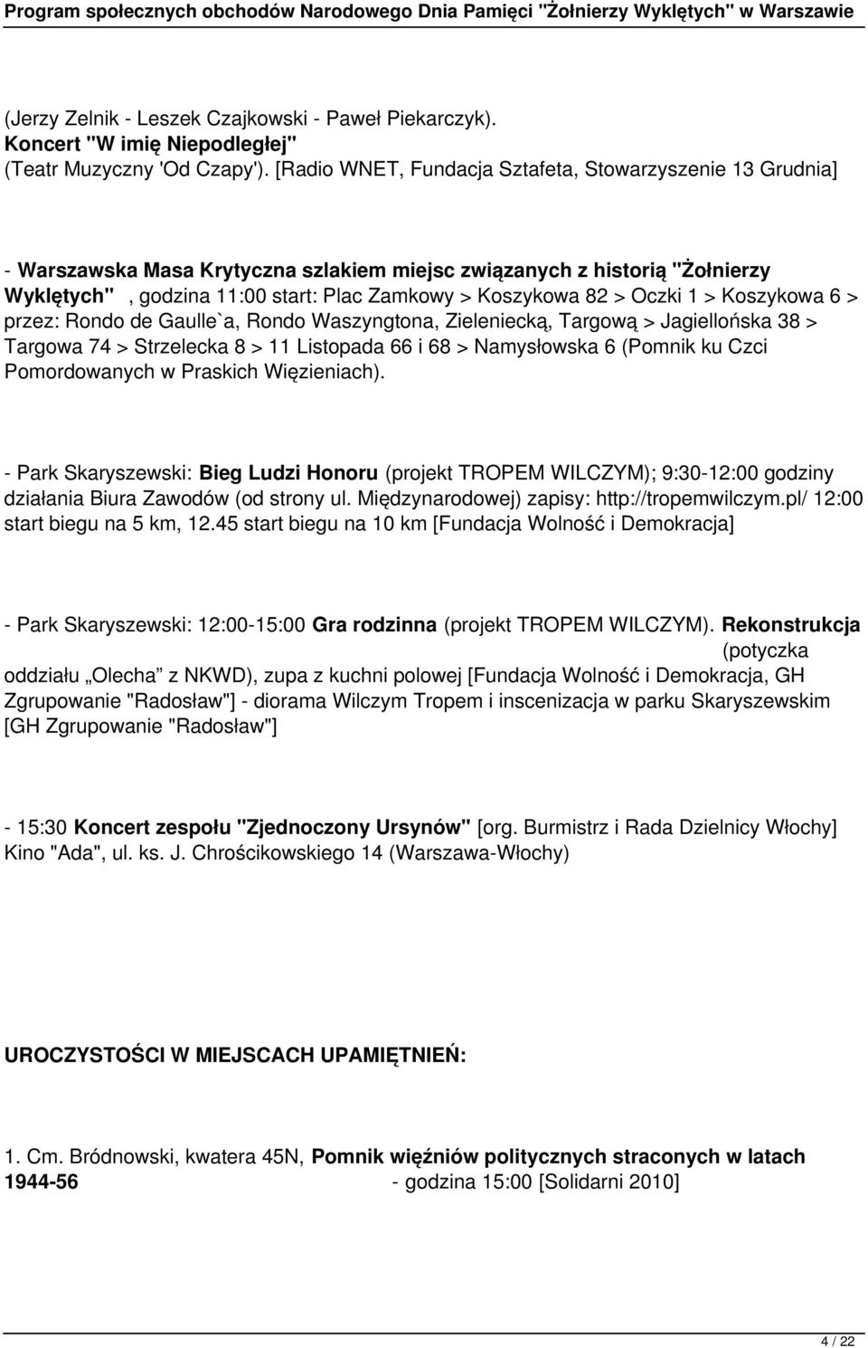 Oczki 1 > Koszykowa 6 > przez: Rondo de Gaulle`a, Rondo Waszyngtona, Zieleniecką, Targową > Jagiellońska 38 > Targowa 74 > Strzelecka 8 > 11 Listopada 66 i 68 > Namysłowska 6 (Pomnik ku Czci