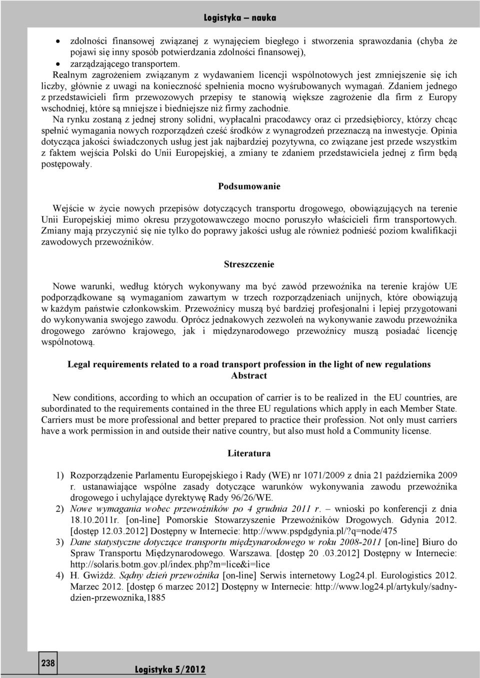 Zdaniem jednego z przedstawicieli firm przewozowych przepisy te stanowią większe zagrożenie dla firm z Europy wschodniej, które są mniejsze i biedniejsze niż firmy zachodnie.