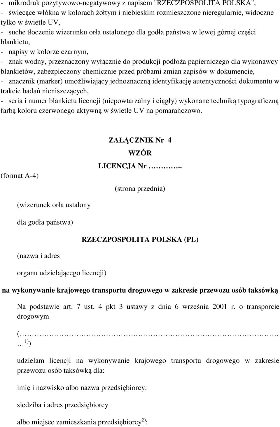 blankietów, zabezpieczony chemicznie przed próbami zmian zapisów w dokumencie, - znacznik (marker) umożliwiający jednoznaczną identyfikację autentyczności dokumentu w trakcie badań nieniszczących, -