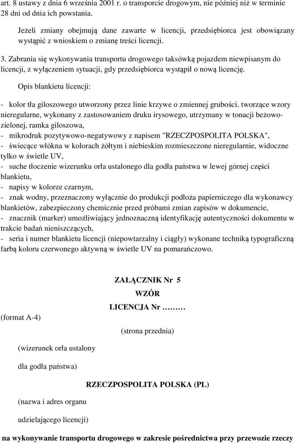 Zabrania się wykonywania transportu drogowego taksówką pojazdem niewpisanym do licencji, z wyłączeniem sytuacji, gdy przedsiębiorca wystąpił o nową licencję.