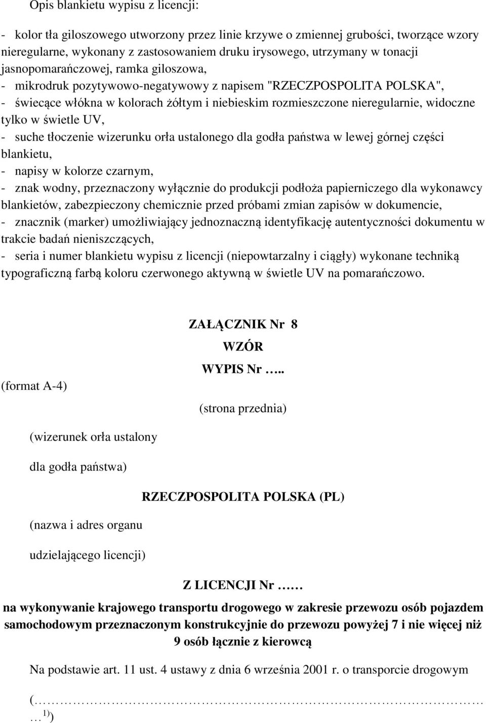 w świetle UV, - suche tłoczenie wizerunku orła ustalonego dla godła państwa w lewej górnej części blankietu, - napisy w kolorze czarnym, - znak wodny, przeznaczony wyłącznie do produkcji podłoża