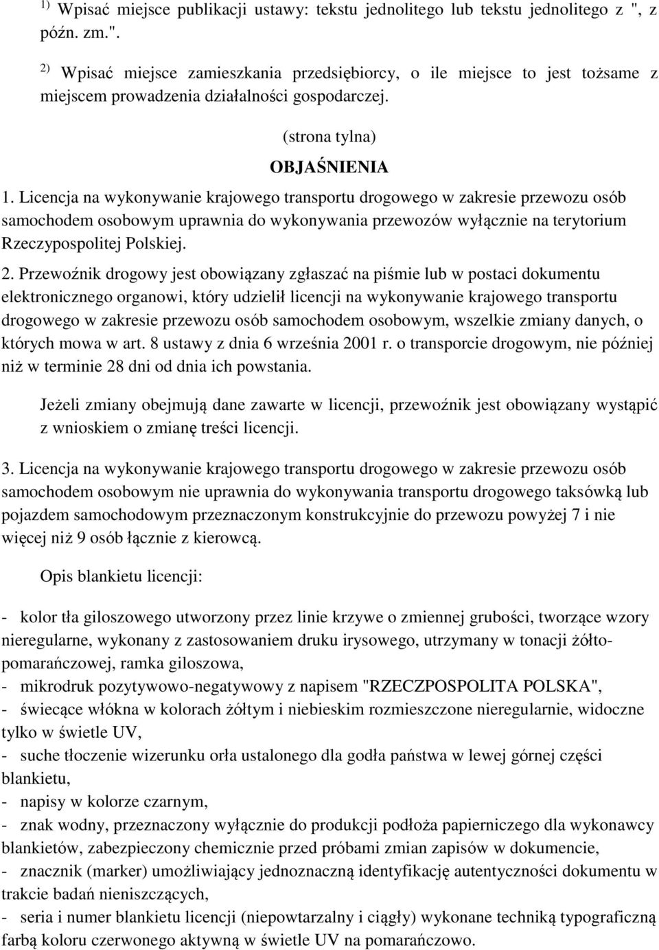 Licencja na wykonywanie krajowego transportu drogowego w zakresie przewozu osób samochodem osobowym uprawnia do wykonywania przewozów wyłącznie na terytorium Rzeczypospolitej Polskiej. 2.