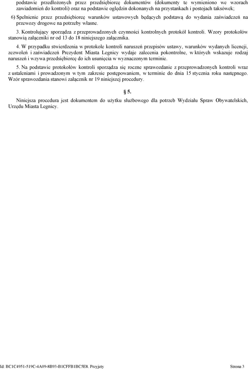 Kontrolujący sporządza z przeprowadzonych czynności kontrolnych protokół kontroli. Wzory protokołów stanowią załączniki nr od 13 do 18 niniejszego załącznika. 4.