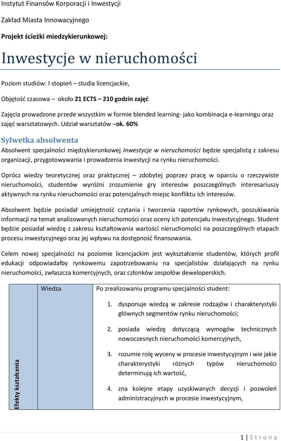 60% Sylwetka absolwenta Absolwent specjalności międzykierunkowej Inwestycje w nieruchomości będzie specjalistą z zakresu organizacji, przygotowywania i prowadzenia inwestycji na rynku nieruchomości.