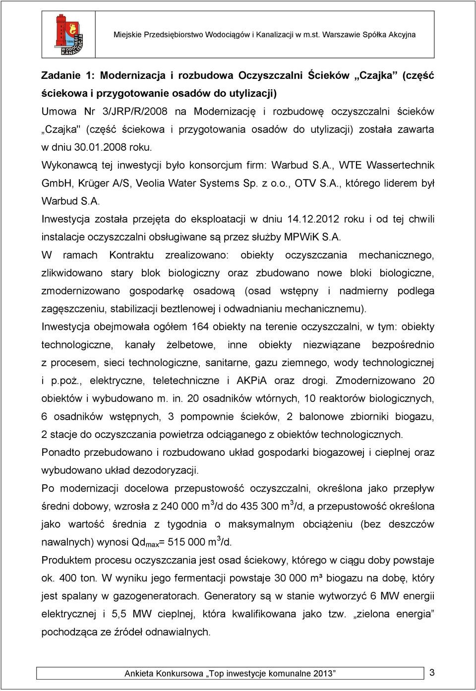 , WTE Wassertechnik GmbH, Krüger A/S, Veolia Water Systems Sp. z o.o., OTV S.A., którego liderem był Warbud S.A. Inwestycja została przejęta do eksploatacji w dniu 14.12.
