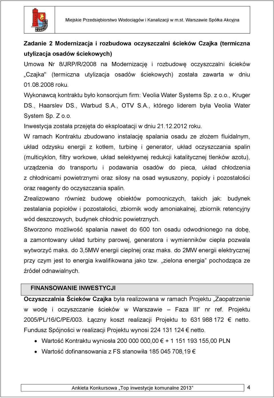 , OTV S.A., którego liderem była Veolia Water System Sp. Z o.o. Inwestycja została przejęta do eksploatacji w dniu 21.12.2012 roku.