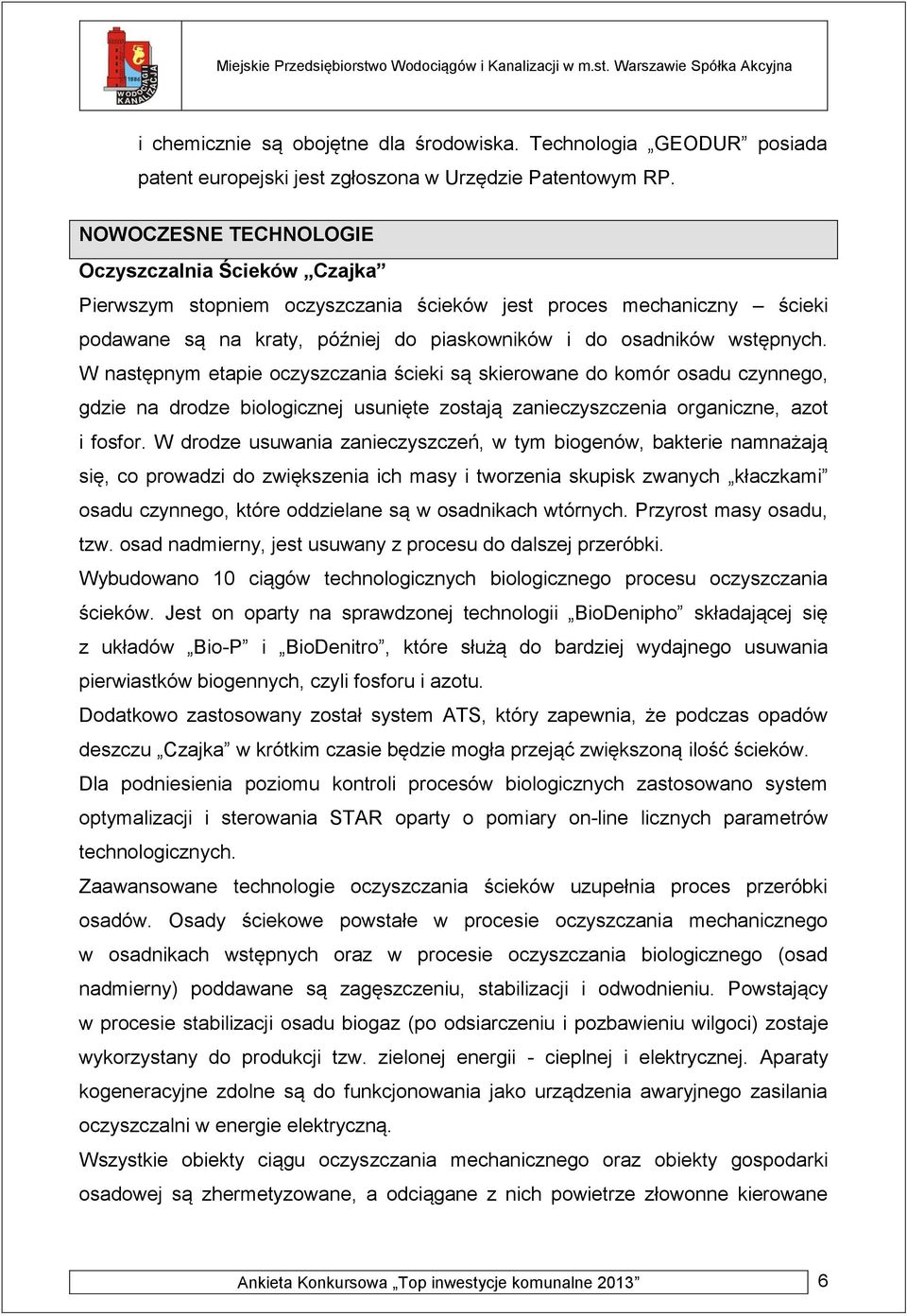 W następnym etapie oczyszczania ścieki są skierowane do komór osadu czynnego, gdzie na drodze biologicznej usunięte zostają zanieczyszczenia organiczne, azot i fosfor.