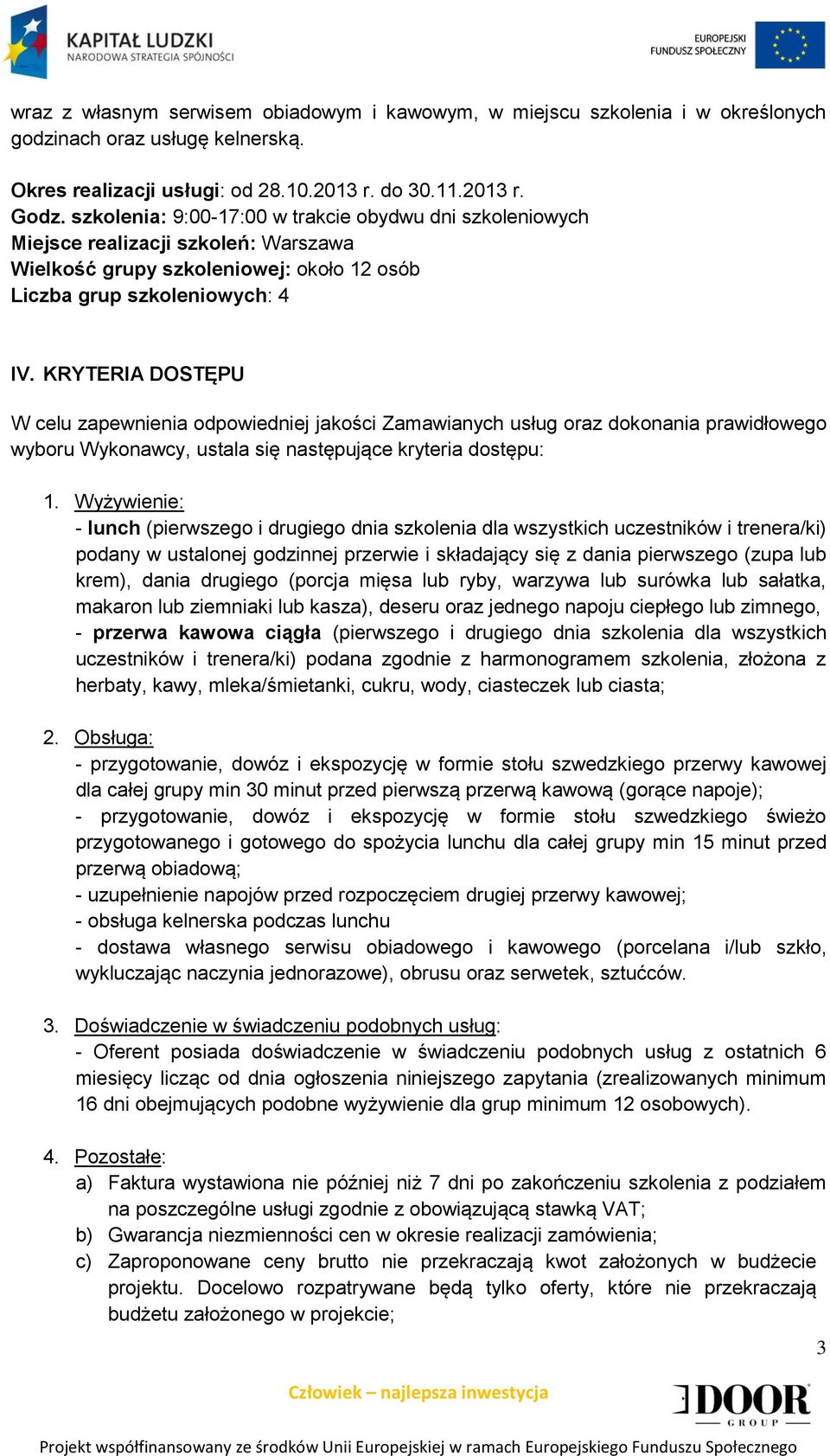 KRYTERIA DOSTĘPU W celu zapewnienia odpowiedniej jakości Zamawianych usług oraz dokonania prawidłowego wyboru Wykonawcy, ustala się następujące kryteria dostępu: 1.