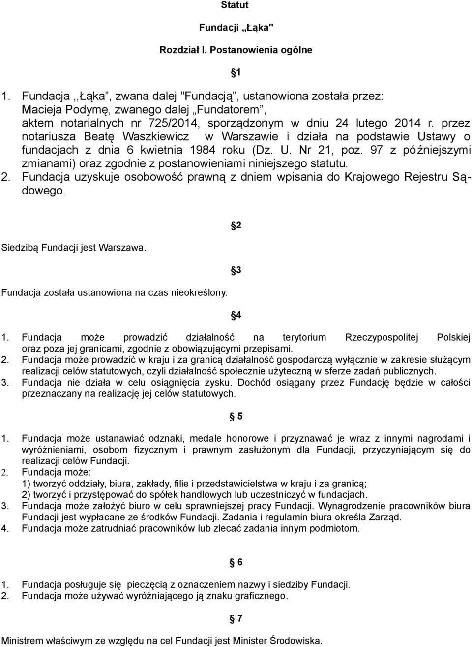 przez notariusza Beatę Waszkiewicz w Warszawie i działa na podstawie Ustawy o fundacjach z dnia 6 kwietnia 1984 roku (Dz. U. Nr 21, poz.
