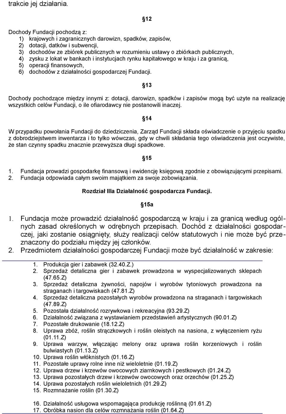 4) zysku z lokat w bankach i instytucjach rynku kapitałowego w kraju i za granicą, 5) operacji finansowych, 6) dochodów z działalności gospodarczej Fundacji.