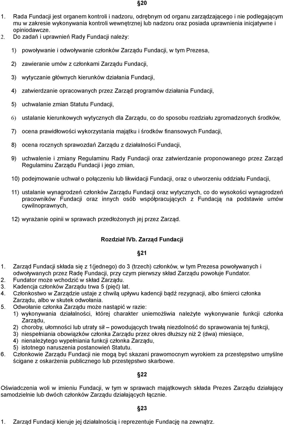 Do zadań i uprawnień Rady Fundacji należy: 1) powoływanie i odwoływanie członków Zarządu Fundacji, w tym Prezesa, 2) zawieranie umów z członkami Zarządu Fundacji, 3) wytyczanie głównych kierunków