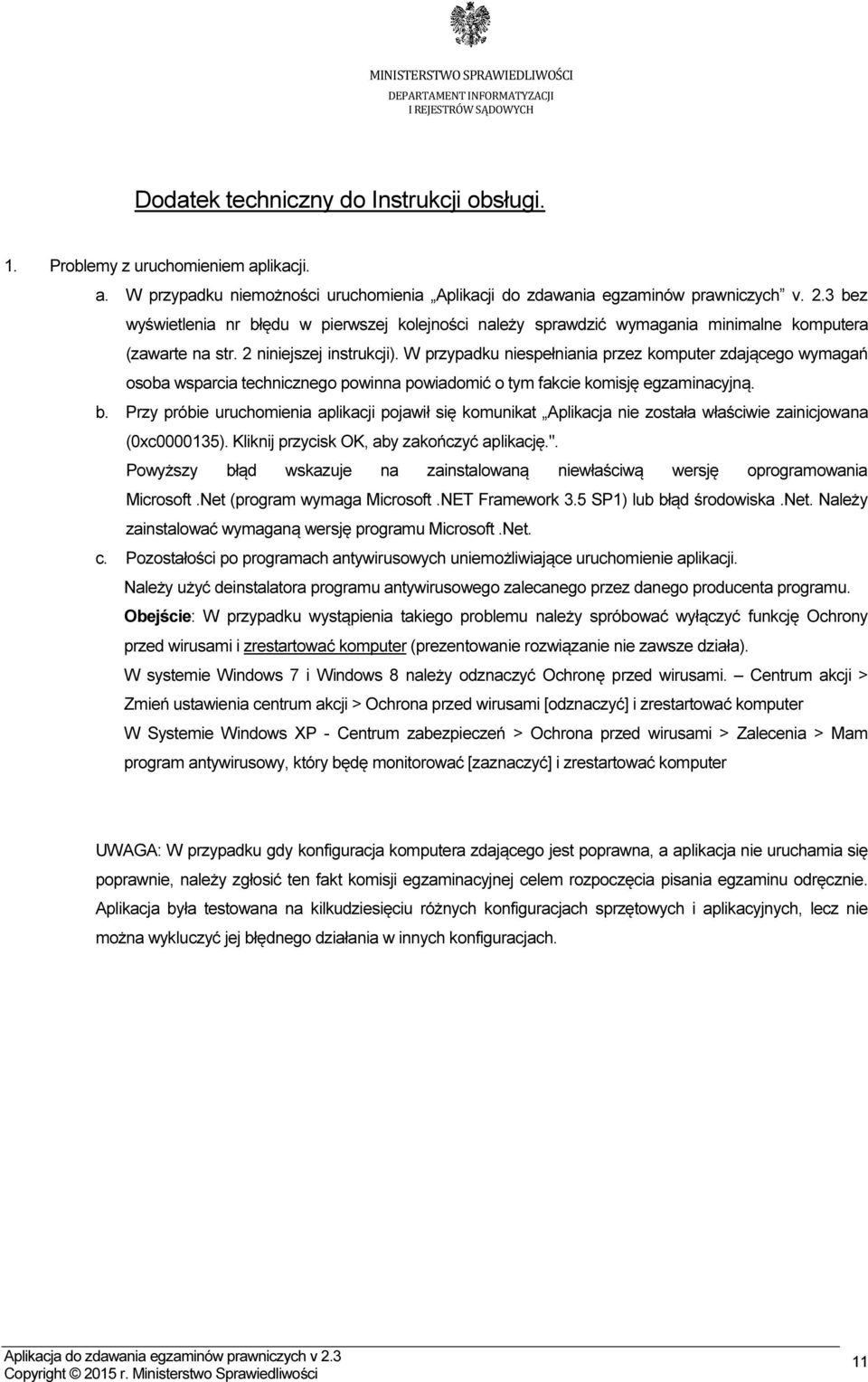 W przypadku niespełniania przez komputer zdającego wymagań osoba wsparcia technicznego powinna powiadomić o tym fakcie komisję egzaminacyjną. b.