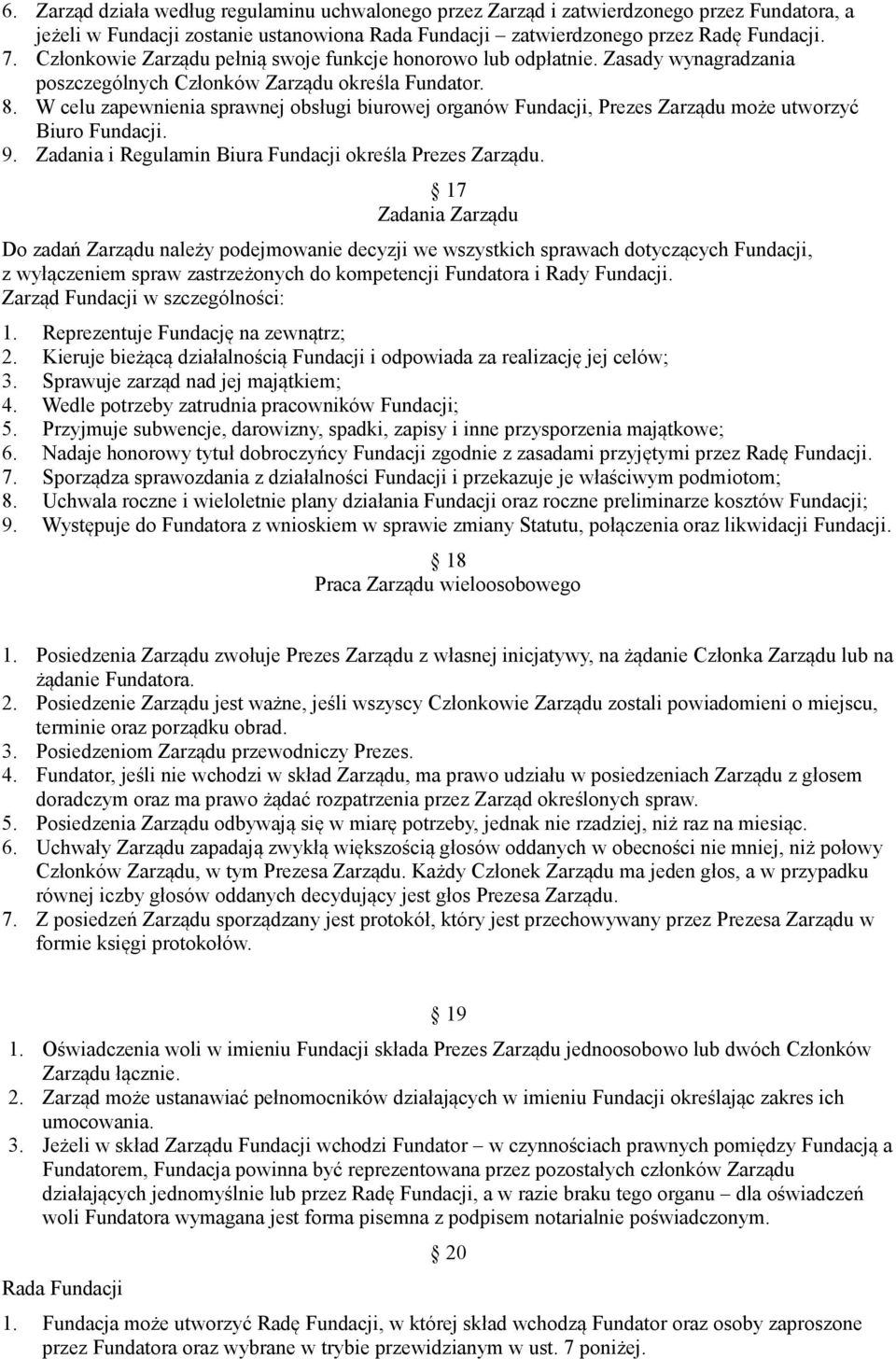 W celu zapewnienia sprawnej obsługi biurowej organów Fundacji, Prezes Zarządu może utworzyć Biuro Fundacji. 9. Zadania i Regulamin Biura Fundacji określa Prezes Zarządu.