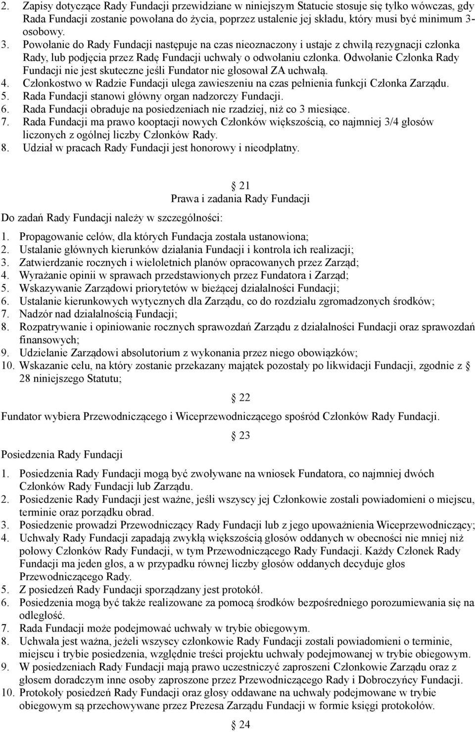 Odwołanie Członka Rady Fundacji nie jest skuteczne jeśli Fundator nie głosował ZA uchwałą. 4. Członkostwo w Radzie Fundacji ulega zawieszeniu na czas pełnienia funkcji Członka Zarządu. 5.