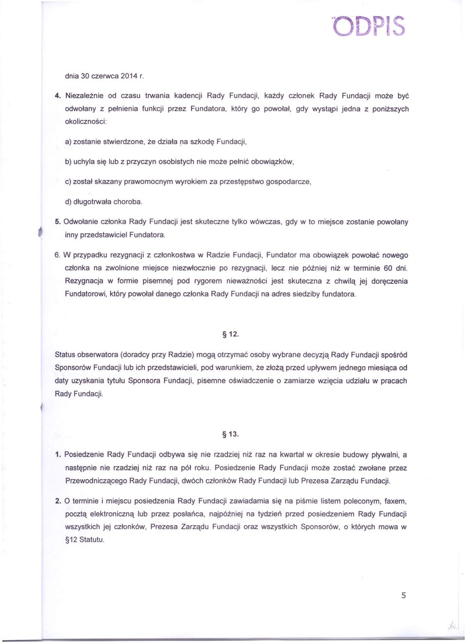 a) zostanie stwierdzone, że działa [la szkodę Fundacji, b) uchyla się lub z przyczyn osobistych nie może pełnić obowiązków, c) został skazany prawomocnym wyrokiem za przestępstwo gospodarcze, d)