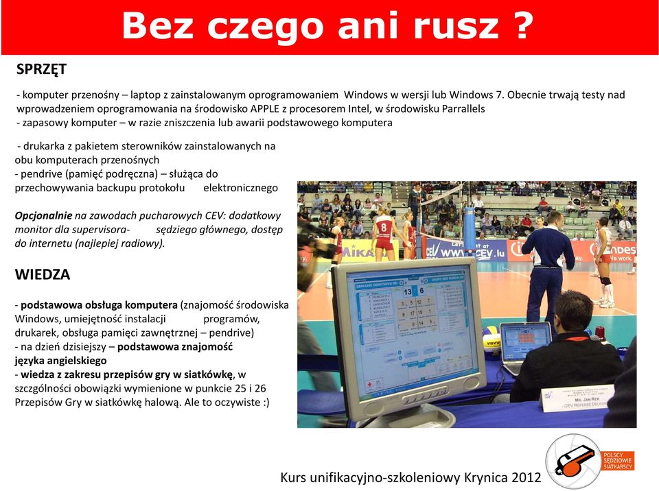-drukarka z pakietem sterowników zainstalowanych na obu komputerach przenośnych -pendrive (pamięć podręczna) służąca do przechowywania backupu protokołu elektronicznego Opcjonalnie na zawodach