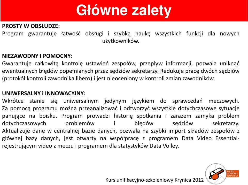 Redukuje pracę dwóch sędziów (protokół kontroli zawodnika libero) i jest nieoceniony w kontroli zmian zawodników.