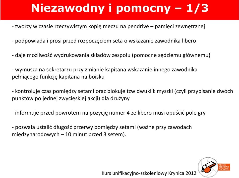 kapitana na boisku -kontroluje czas pomiędzy setami oraz blokuje tzw dwuklik myszki (czyli przypisanie dwóch punktów po jednej zwycięskiej akcji) dla drużyny -informuje