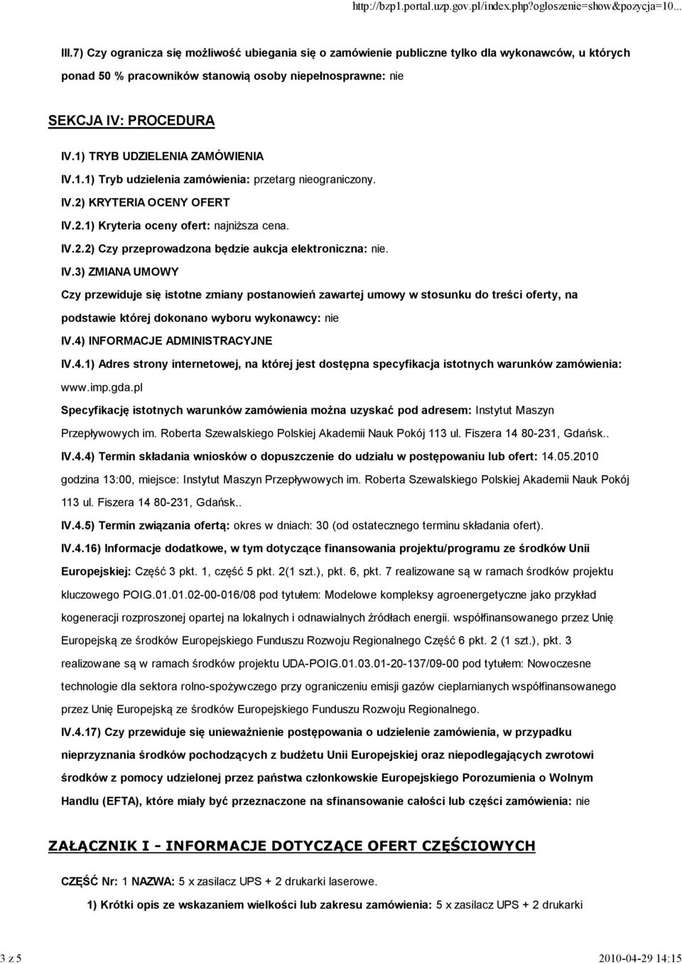 1) TRYB UDZIELENIA ZAMÓWIENIA IV.1.1) Tryb udzielenia zamówienia: przetarg nieograniczony. IV.2) KRYTERIA OCENY OFERT IV.2.1) Kryteria oceny ofert: najniższa cena. IV.2.2) Czy przeprowadzona będzie aukcja elektroniczna: nie.