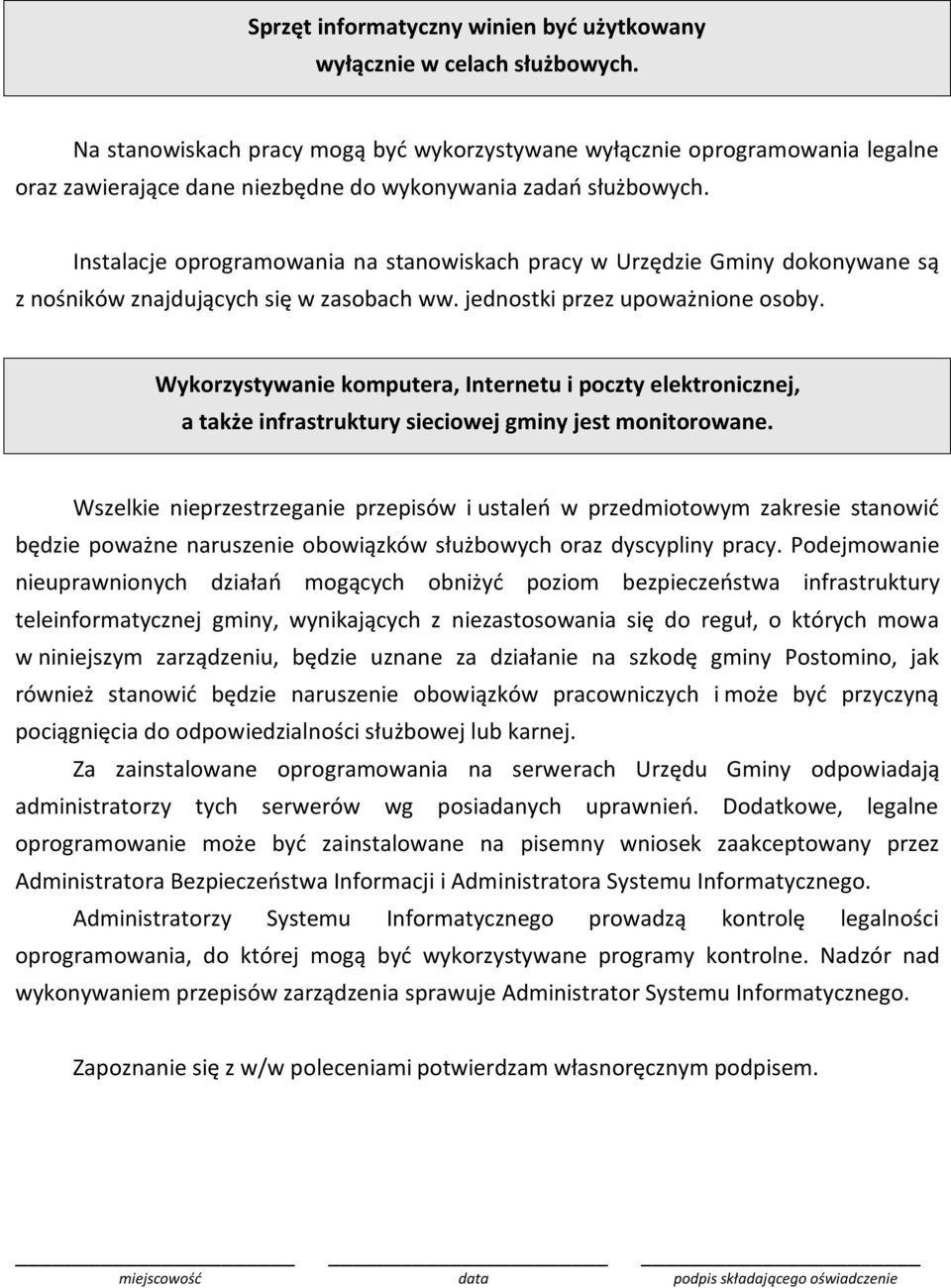 Instalacje oprogramowania na stanowiskach pracy w Urzędzie Gminy dokonywane są z nośników znajdujących się w zasobach ww. jednostki przez upoważnione osoby.