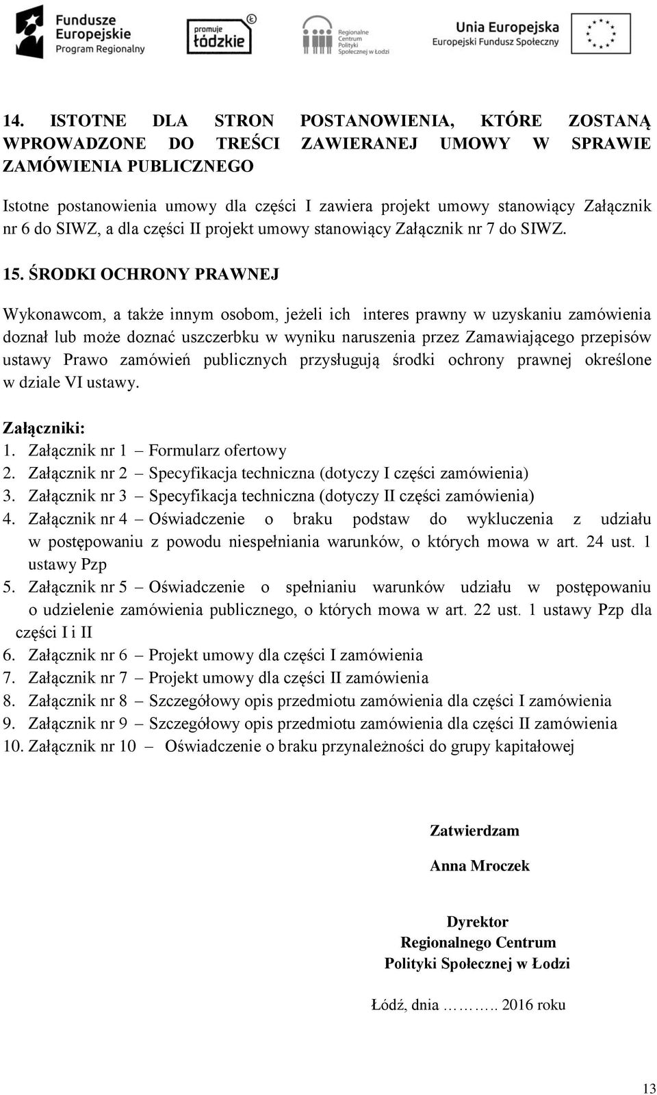 ŚRODKI OCHRONY PRAWNEJ Wykonawcom, a także innym osobom, jeżeli ich interes prawny w uzyskaniu zamówienia doznał lub może doznać uszczerbku w wyniku naruszenia przez Zamawiającego przepisów ustawy