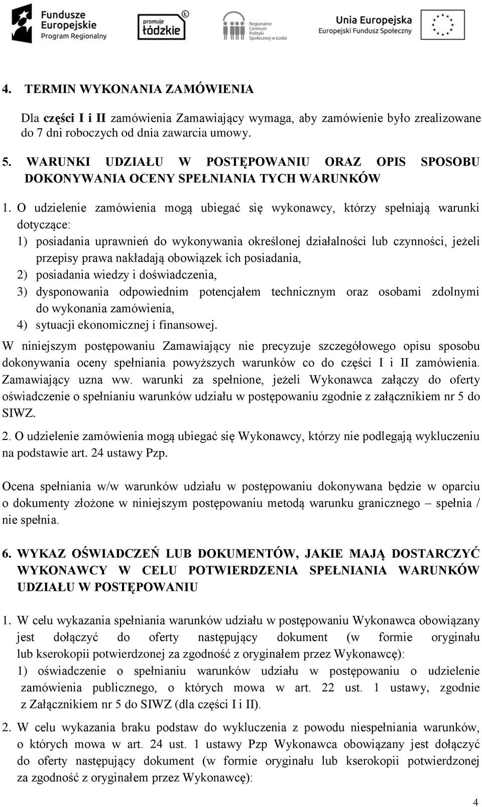 O udzielenie zamówienia mogą ubiegać się wykonawcy, którzy spełniają warunki dotyczące: 1) posiadania uprawnień do wykonywania określonej działalności lub czynności, jeżeli przepisy prawa nakładają