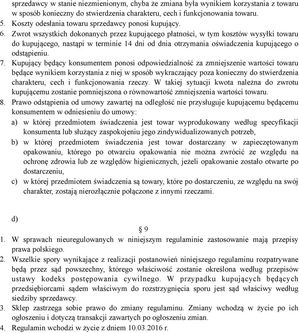 Zwrot wszystkich dokonanych przez kupującego płatności, w tym kosztów wysyłki towaru do kupującego, nastąpi w terminie 14 dni od dnia otrzymania oświadczenia kupującego o odstąpieniu. 7.