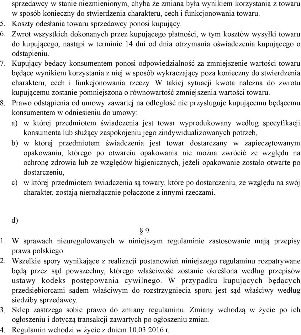 Zwrot wszystkich dokonanych przez kupującego płatności, w tym kosztów wysyłki towaru do kupującego, nastąpi w terminie 14 dni od dnia otrzymania oświadczenia kupującego o odstąpieniu. 7.