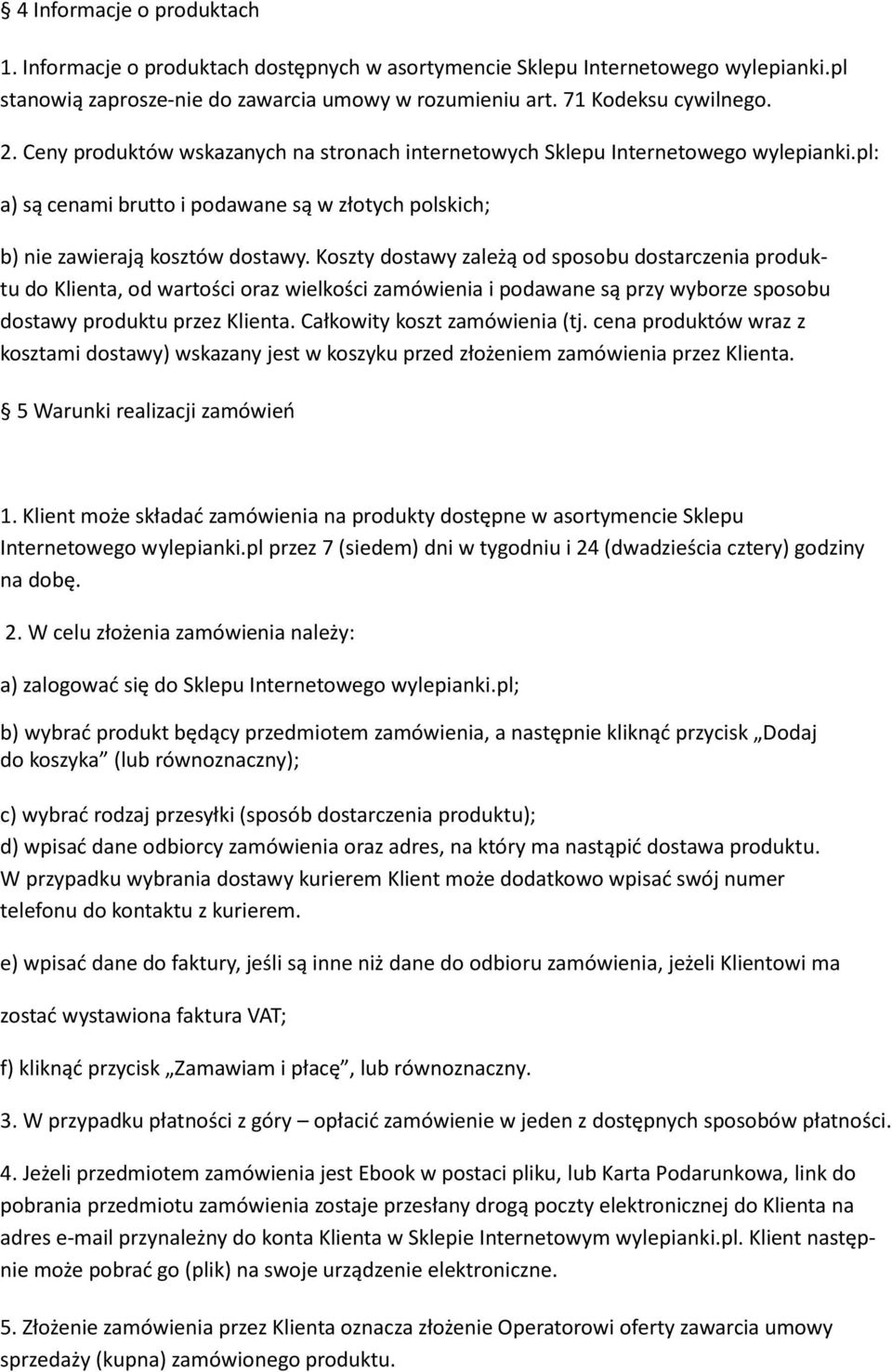 Koszty dostawy zależą od sposobu dostarczenia produktu do Klienta, od wartości oraz wielkości zamówienia i podawane są przy wyborze sposobu dostawy produktu przez Klienta.
