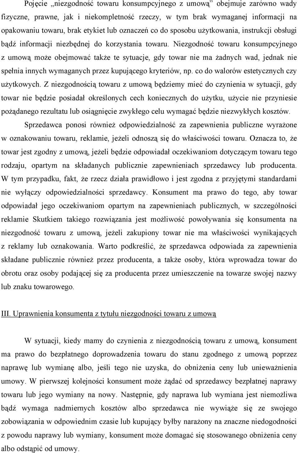 Niezgodność towaru konsumpcyjnego z umową może obejmować także te sytuacje, gdy towar nie ma żadnych wad, jednak nie spełnia innych wymaganych przez kupującego kryteriów, np.