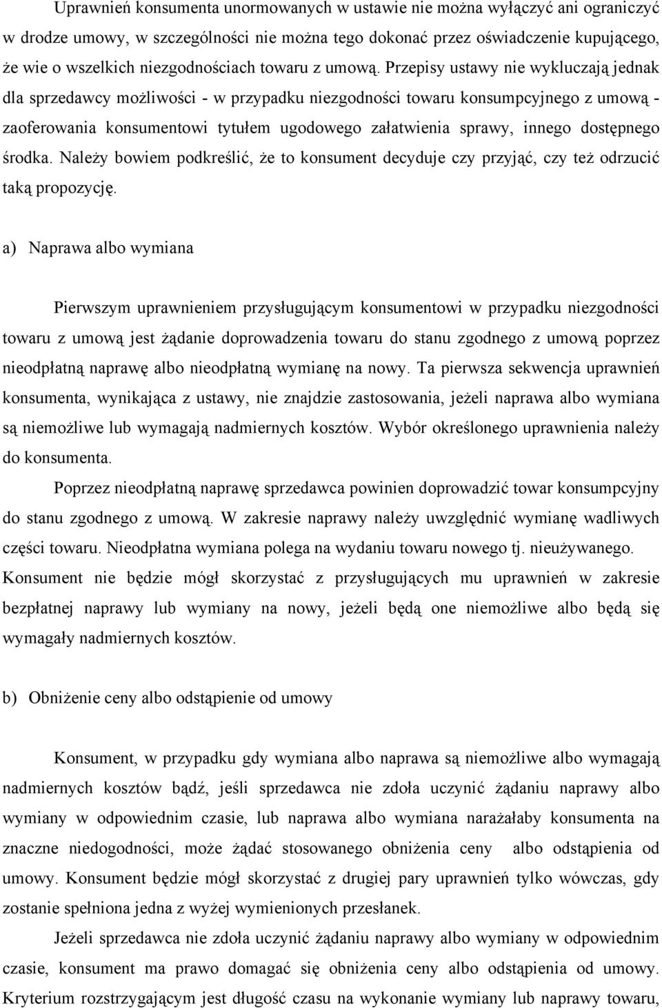 Przepisy ustawy nie wykluczają jednak dla sprzedawcy możliwości - w przypadku niezgodności towaru konsumpcyjnego z umową - zaoferowania konsumentowi tytułem ugodowego załatwienia sprawy, innego