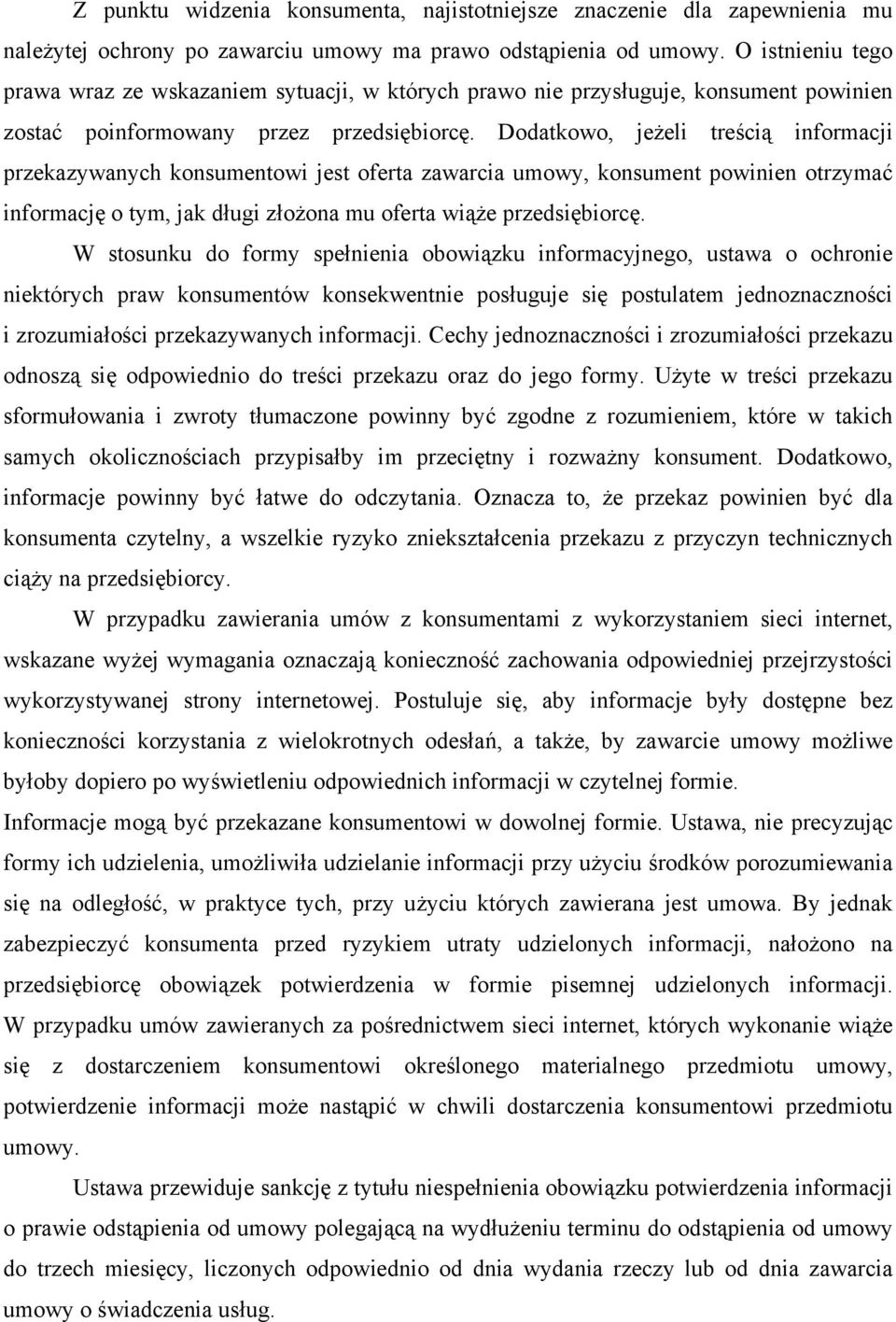 Dodatkowo, jeżeli treścią informacji przekazywanych konsumentowi jest oferta zawarcia umowy, konsument powinien otrzymać informację o tym, jak długi złożona mu oferta wiąże przedsiębiorcę.