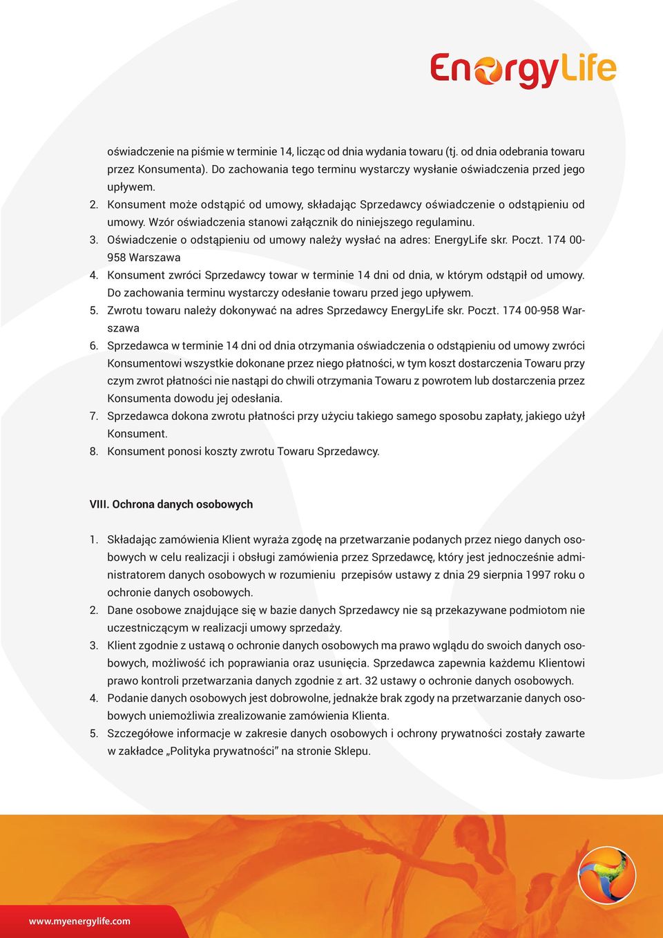 Oświadczenie o odstąpieniu od umowy należy wysłać na adres: EnergyLife skr. Poczt. 174 00-958 Warszawa 4. Konsument zwróci Sprzedawcy towar w terminie 14 dni od dnia, w którym odstąpił od umowy.