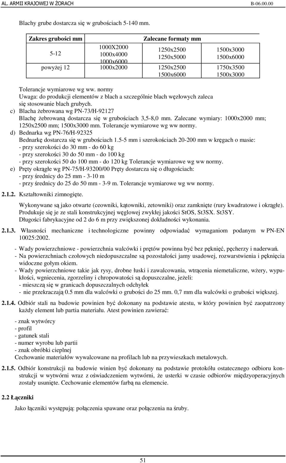 normy Uwaga: do produkcji elementów z blach a szczególnie blach wzłowych zaleca si stosowanie blach grubych. c) Blacha ebrowana wg PN-73/H-92127 Blach ebrowan dostarcza si w grubociach 3,5-8,0 mm.