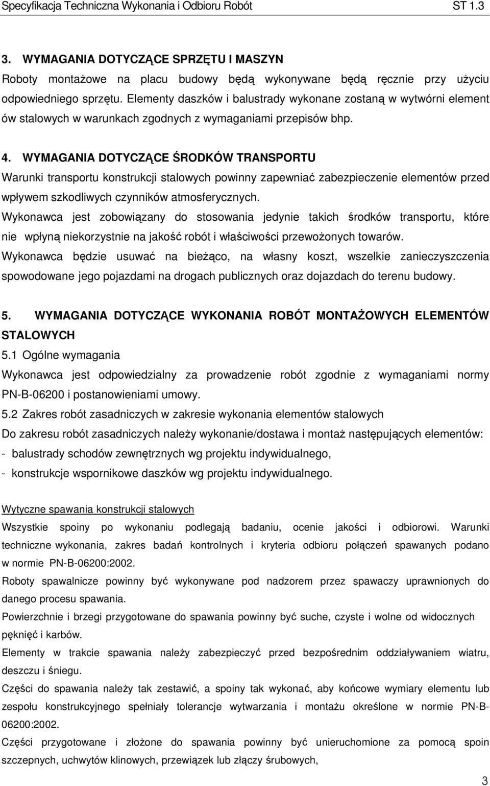 WYMAGANIA DOTYCZĄCE ŚRODKÓW TRANSPORTU Warunki transportu konstrukcji stalowych powinny zapewniać zabezpieczenie elementów przed wpływem szkodliwych czynników atmosferycznych.