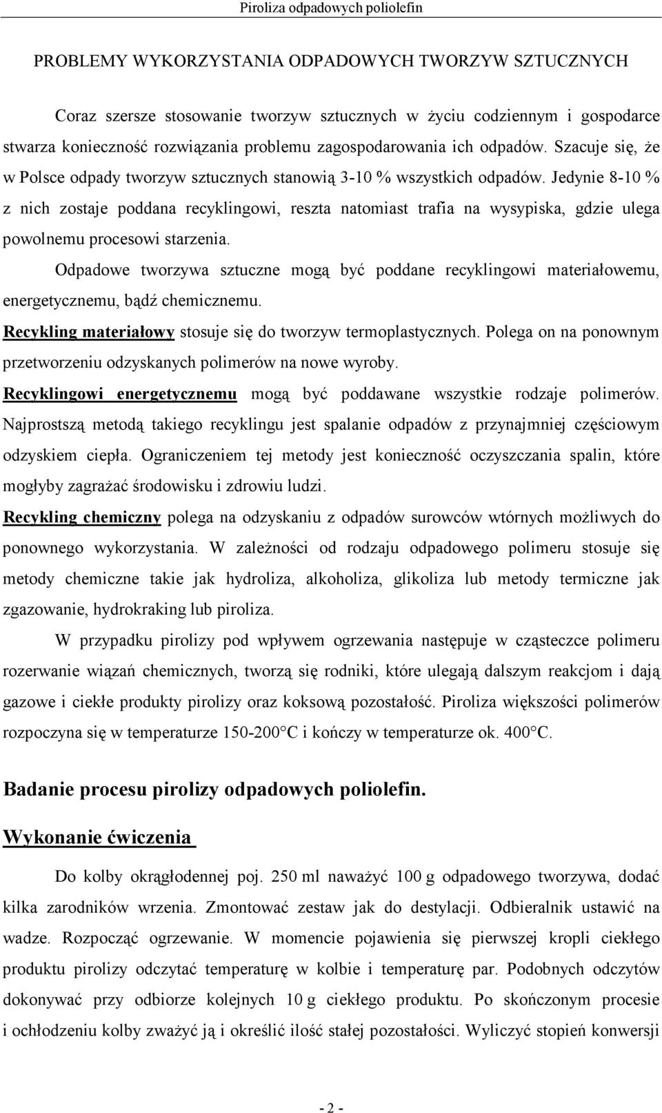 Jedynie 8-10 % z nich zostaje poddana recyklingowi, reszta natomiast trafia na wysypiska, gdzie ulega powolnemu procesowi starzenia.