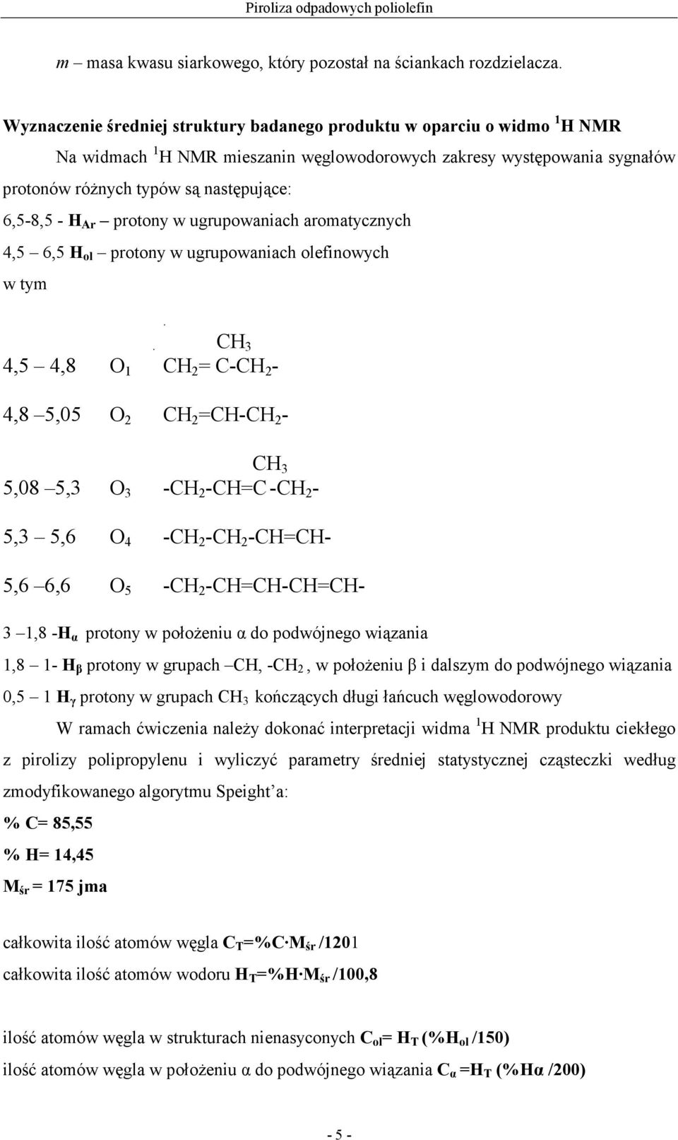 H Ar protony w ugrupowaniach aromatycznych 4,5 6,5 H ol protony w ugrupowaniach olefinowych w tym CH 3 4,5 4,8 O 1 CH 2 = C-CH 2-4,8 5,05 O 2 CH 2 =CH-CH 2 - CH 3 5,08 5,3 O 3 -CH 2 -CH=C -CH 2-5,3