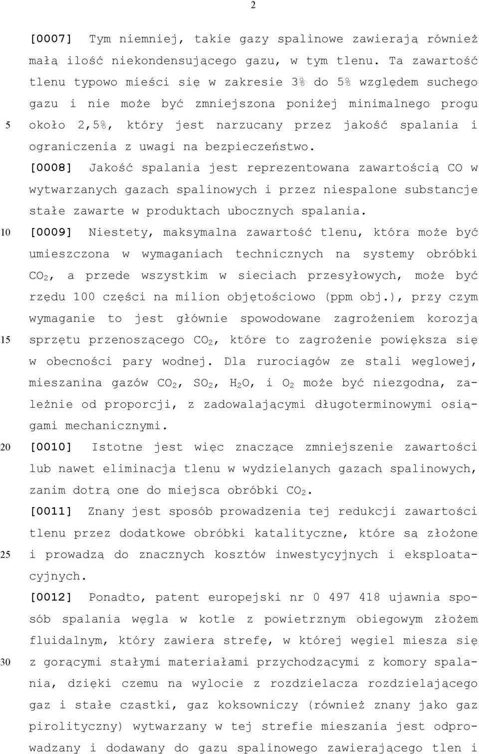 z uwagi na bezpieczeństwo. [0008] Jakość spalania jest reprezentowana zawartością CO w wytwarzanych gazach spalinowych i przez niespalone substancje stałe zawarte w produktach ubocznych spalania.