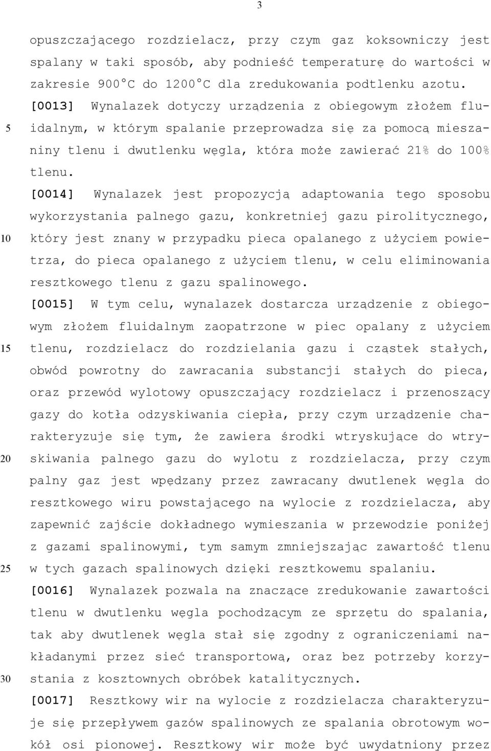 [0014] Wynalazek jest propozycją adaptowania tego sposobu wykorzystania palnego gazu, konkretniej gazu pirolitycznego, który jest znany w przypadku pieca opalanego z użyciem powietrza, do pieca