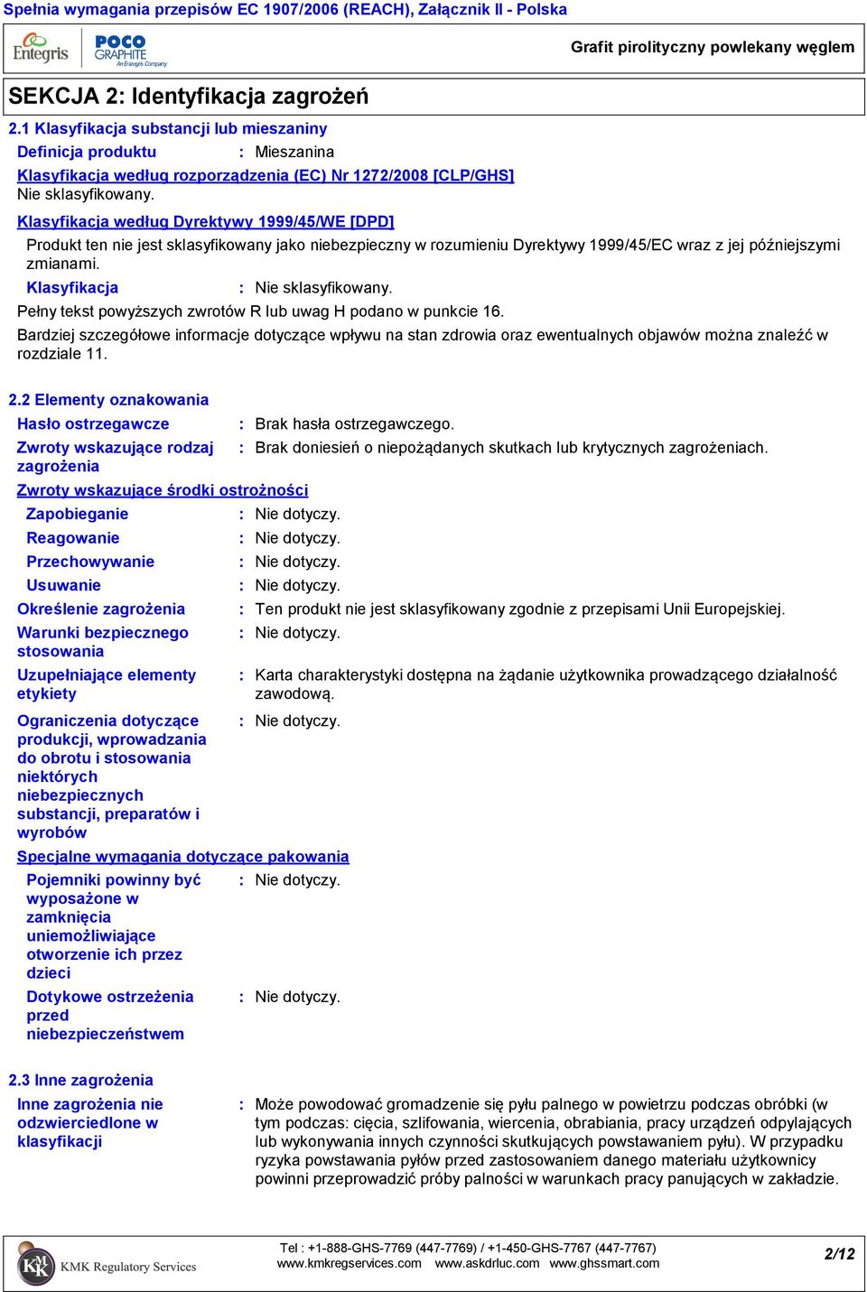 Klasyfikacja według Dyrektywy 1999/45/WE [DPD] Nie sklasyfikowany. Produkt ten nie jest sklasyfikowany jako niebezpieczny w rozumieniu Dyrektywy 1999/45/EC wraz z jej późniejszymi zmianami.