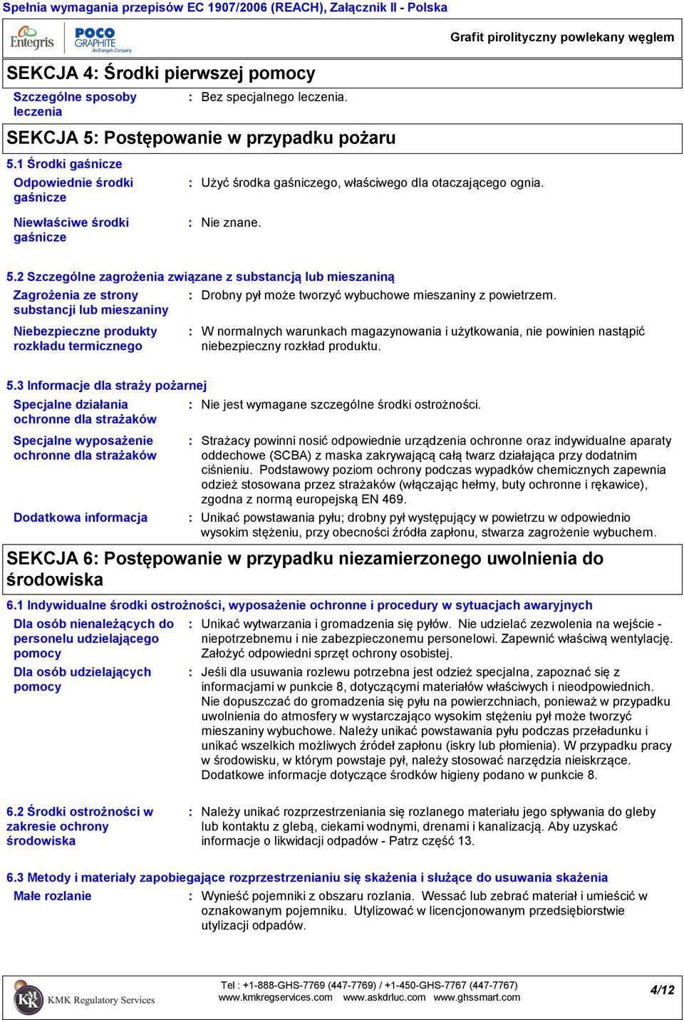 2 Szczególne zagrożenia związane z substancją lub mieszaniną Zagrożenia ze strony substancji lub mieszaniny Niebezpieczne produkty rozkładu termicznego Drobny pył może tworzyć wybuchowe mieszaniny z