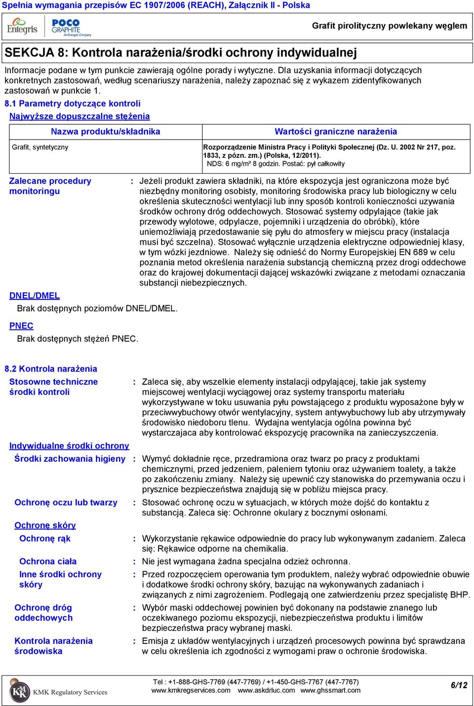 1 Parametry dotyczące kontroli Najwyższe dopuszczalne stężenia Grafit, syntetyczny Nazwa produktu/składnika Wartości graniczne narażenia Rozporządzenie Ministra Pracy i Polityki Społecznej (Dz. U.